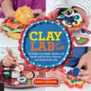 Clay Lab for Kids : 52 Projects to Make, Model, and Mold with Air-Dry, Polymer, and Homemade Clay Volume 12 - Book