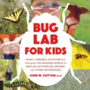 Bug Lab for Kids : Family-Friendly Activities for Exploring the Amazing World of Beetles, Butterflies, Spiders, and Other Arthropods - eBook