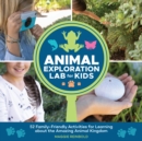 Animal Exploration Lab for Kids : 52 Family-Friendly Activities for Learning about the Amazing Animal Kingdom - eBook