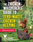 The Chicken Whisperer's Guide to Zero-Waste Chicken Keeping : Reduce, Reuse, Recycle - eBook