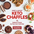 Sweet & Savory Keto Chaffles : 75 Delicious Treats for Your Low-Carb Diet - eBook