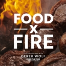 Food by Fire : Grilling and BBQ with Derek Wolf of Over the Fire Cooking - eBook
