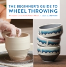 The Beginner's Guide to Wheel Throwing : A Complete Course for the Potter's Wheel Volume 1 - Book