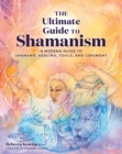 The Ultimate Guide to Shamanism : A Modern Guide to Shamanic Healing, Tools, and Ceremony - eBook