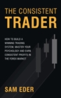 The Consistent Trader : How to Build a Winning Trading System, Master Your Psychology and Earn Consistent Profits in the Forex Market - eBook