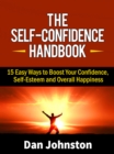 The Self-Confidence Handbook : 15 Easy Ways to Boost Your Confidence, Self-Esteem and Overall Happiness - eBook