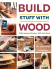 Build Stuff with Wood : Make Awesome Projects with Basic Tools - Book