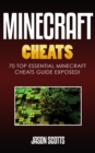 Minecraft Cheats : 70 Top Essential Minecraft Cheats Guide Exposed! - eBook