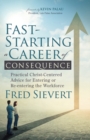 Fast-Starting a Career of Consequence : Practical Christ-Centered Advice for Entering or Re-entering the Workforce - eBook