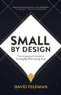 Small By Design : The Entrepreneur's Guide For Growing Big While Staying Small - eBook