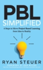 PBL Simplified : 6 Steps to Move Project Based Learning from Idea to Reality - Book
