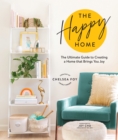 The Happy Home : The Ultimate Guide to Creating a Home that Brings You Joy - Book