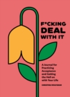 F*cking Deal With It : A Journal for Practicing Acceptance and Getting the Hell on with Your Life - Book