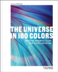 The Universe in 100 Colors : Weird and Wondrous Colors from Science and Nature - Book