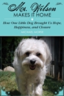 Mr. Wilson Makes It Home : How One Little Dog Brought Us Hope, Happiness, and Closure - eBook
