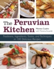 The Peruvian Kitchen : Traditions, Ingredients, Tastes, and Techniques in 100 Delicious Recipes - eBook