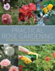 Practical Rose Gardening : How to Place, Plant, and Grow More Than Fifty Easy-Care Varieties - eBook
