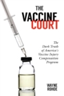 The Vaccine Court : The Dark Truth of America's Vaccine Injury Compensation Program - eBook
