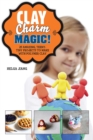 Clay Charm Magic! : 25 Amazing, Teeny-Tiny Projects to Make with Polymer Clay - eBook