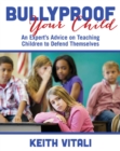 Bullyproof Your Child : An Expert's Advice on Teaching Children to Defend Themselves - eBook