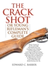 The Crack Shot : or Young Rifleman's Complete Guide: Being a Treatise on the Use of the Rifle - eBook