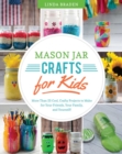 Mason Jar Crafts for Kids : More Than 25 Cool, Crafty Projects to Make for Your Friends, Your Family, and Yourself! - eBook