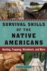 Survival Skills of the Native Americans : Hunting, Trapping, Woodwork, and More - eBook