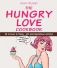 The Hungry Love Cookbook : 30 Steamy Stories, 120 Mouthwatering Recipes - eBook