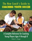 The New Coach's Guide to Coaching Youth Soccer : A Complete Reference for Coaching Young Players Ages 4 through 8 - eBook