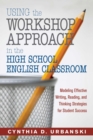 Using the Workshop Approach in the High School English Classroom : Modeling Effective Writing, Reading, and Thinking Strategies for Student Success - eBook