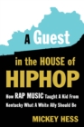 A Guest in the House of Hip-Hop : How Rap Music Taught a Kid from Kentucky What a White Ally Should Be - eBook