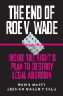 The End of Roe v. Wade : Inside the Right's Plan to Destroy Legal Abortion - eBook