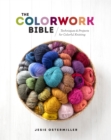 The Colorwork Bible : Techniques and Projects for Colorful Knitting - Book