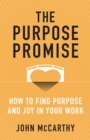 The Purpose Promise : How to Find Purpose and Joy in Your Work - eBook