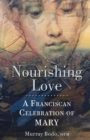 Nourishing Love : A Franciscan Celebration of Mary - eBook
