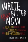 Write Better Right Now : The Reluctant Writer's Guide to Confident Communication and Self-Assured Style - eBook
