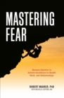 Mastering Fear : Harnessing Emotion to Achieve Excellence in Health, Work, and Relationships - eBook