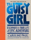The Gutsy Girl : Escapades for Your Life of Epic Adventure - eBook