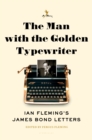 The Man with the Golden Typewriter : Ian Fleming's James Bond Letters - eBook