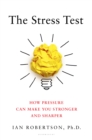 The Stress Test : How Pressure Can Make You Stronger and Sharper - eBook