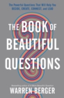 The Book of Beautiful Questions : The Powerful Questions That Will Help You Decide, Create, Connect, and Lead - eBook