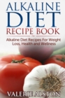 Alkaline Diet Recipe Book : Alkaline Diet Recipes For Weight Loss, Health and Wellness - eBook