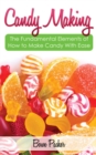 Candy Making : Discover The Fundamental Elements Of How To Make Candy With Ease - eBook