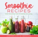 Smoothie Recipes: Ultimate Boxed Set with 100+ Smoothie Recipes: Green Smoothies, Paleo Smoothies and Juicing : Green Smoothies, Paleo Smoothies and Juicing - eBook
