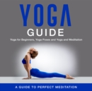 Yoga Guide: Yoga for Beginners, Yoga Poses and Yoga and Meditation: A Guide to Perfect Meditation : A Guide to Perfect Meditation - eBook