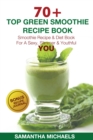 70 Top Green Smoothie Recipe Book: Smoothie Recipe & Diet Book For A Sexy, Slimmer & Youthful YOU (With Recipe Journal) - eBook