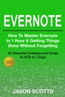 Evernote: How to Master Evernote in 1 Hour & Getting Things Done Without Forgetting ( An Essential Underground Guide To GTD In 7 Days With Getting Things Done Journal) - eBook
