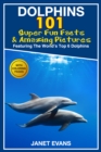 Dolphins: 101 Fun Facts & Amazing Pictures (Featuring The World's 6 Top Dolphins With Coloring Pages) - eBook