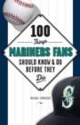 100 Things Mariners Fans Should Know & Do Before They Die - eBook