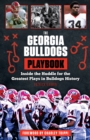 The Georgia Bulldogs Playbook : Inside the Huddle for the Greatest Plays in Bulldogs History - eBook